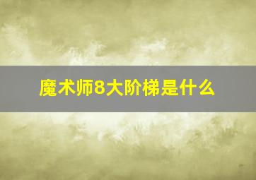 魔术师8大阶梯是什么