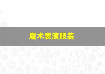 魔术表演服装