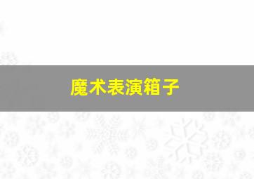 魔术表演箱子