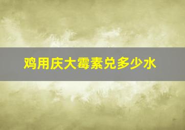 鸡用庆大霉素兑多少水