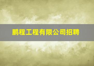 鹏程工程有限公司招聘