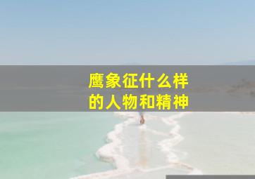 鹰象征什么样的人物和精神