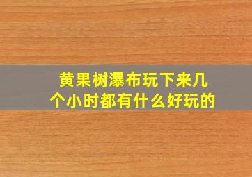 黄果树瀑布玩下来几个小时都有什么好玩的