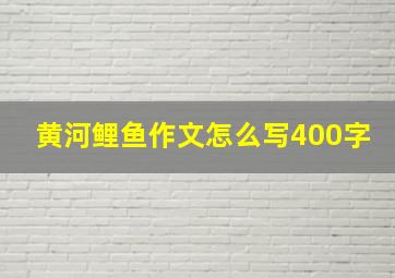 黄河鲤鱼作文怎么写400字