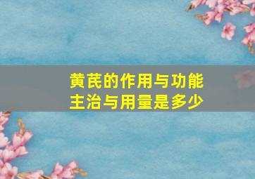 黄芪的作用与功能主治与用量是多少