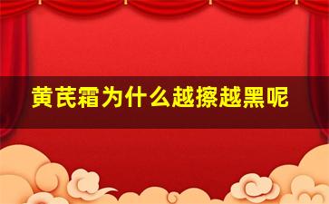 黄芪霜为什么越擦越黑呢