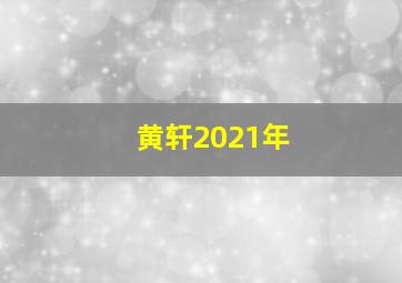 黄轩2021年