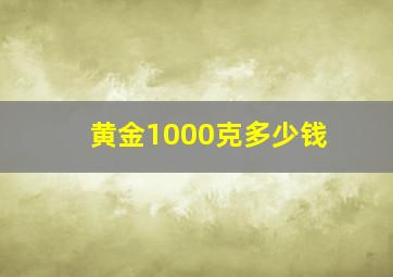 黄金1000克多少钱