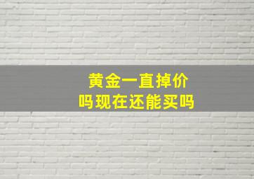 黄金一直掉价吗现在还能买吗