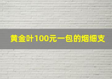 黄金叶100元一包的烟细支