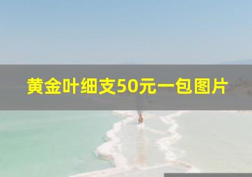 黄金叶细支50元一包图片