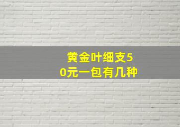 黄金叶细支50元一包有几种