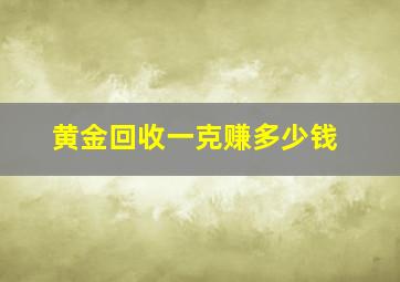 黄金回收一克赚多少钱