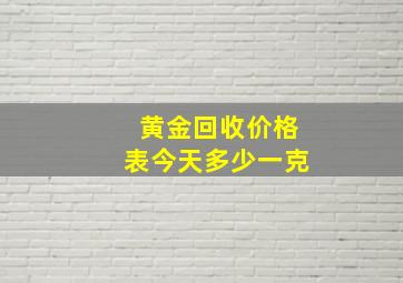 黄金回收价格表今天多少一克