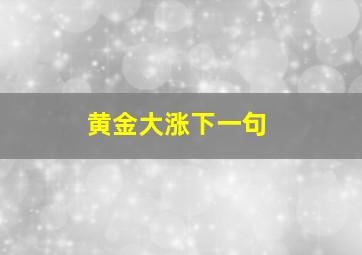 黄金大涨下一句