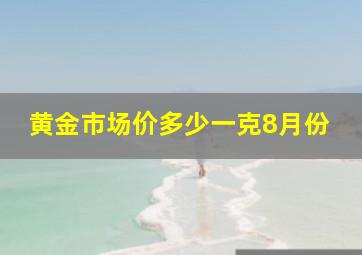 黄金市场价多少一克8月份