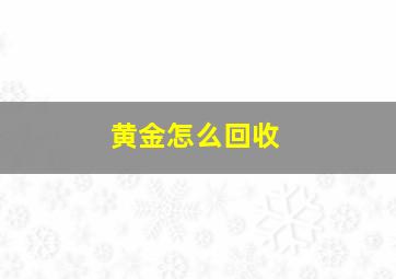 黄金怎么回收