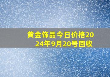 黄金饰品今日价格2024年9月20号回收