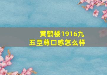 黄鹤楼1916九五至尊口感怎么样