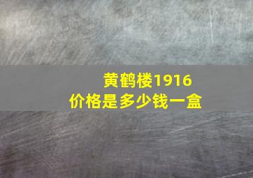 黄鹤楼1916价格是多少钱一盒