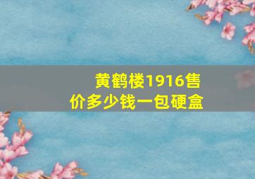 黄鹤楼1916售价多少钱一包硬盒