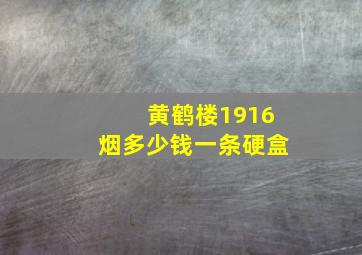 黄鹤楼1916烟多少钱一条硬盒