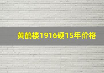 黄鹤楼1916硬15年价格