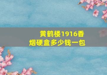 黄鹤楼1916香烟硬盒多少钱一包