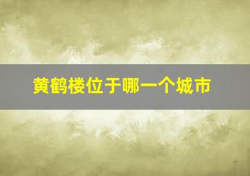 黄鹤楼位于哪一个城市