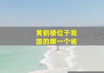 黄鹤楼位于我国的哪一个省