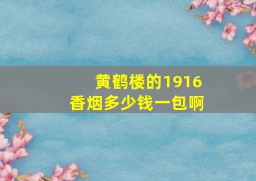 黄鹤楼的1916香烟多少钱一包啊