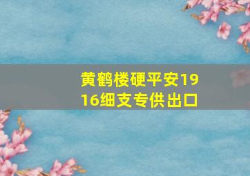 黄鹤楼硬平安1916细支专供出口