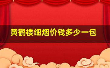 黄鹤楼细烟价钱多少一包