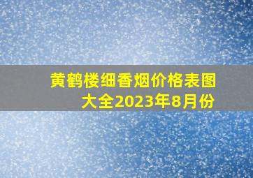 黄鹤楼细香烟价格表图大全2023年8月份