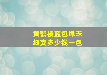 黄鹤楼蓝包爆珠细支多少钱一包