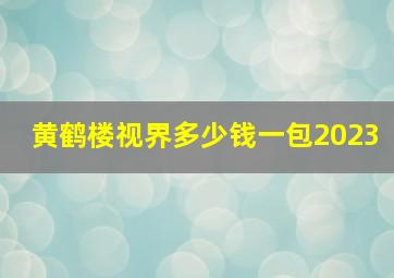 黄鹤楼视界多少钱一包2023