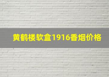 黄鹤楼软盒1916香烟价格