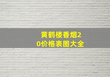 黄鹤楼香烟20价格表图大全