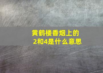 黄鹤楼香烟上的2和4是什么意思