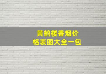 黄鹤楼香烟价格表图大全一包