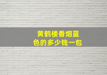 黄鹤楼香烟蓝色的多少钱一包