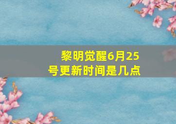 黎明觉醒6月25号更新时间是几点