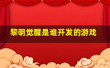 黎明觉醒是谁开发的游戏