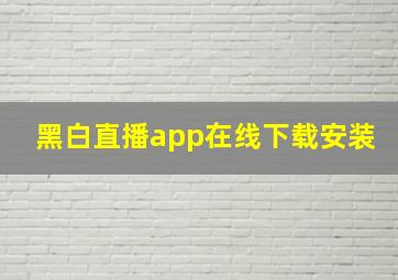 黑白直播app在线下载安装