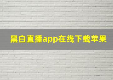 黑白直播app在线下载苹果