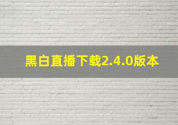 黑白直播下载2.4.0版本