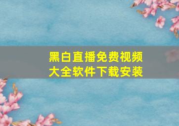 黑白直播免费视频大全软件下载安装