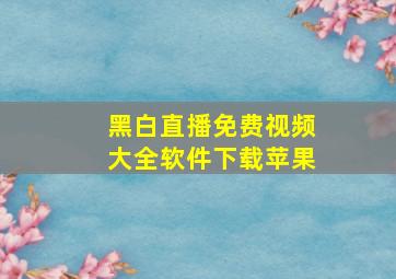 黑白直播免费视频大全软件下载苹果