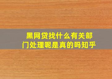 黑网贷找什么有关部门处理呢是真的吗知乎