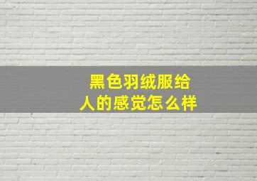 黑色羽绒服给人的感觉怎么样